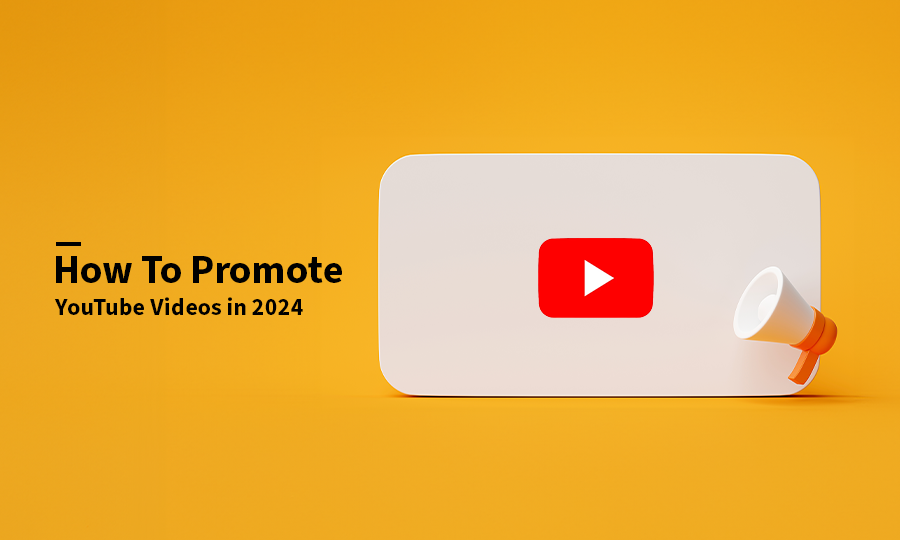 How To Promote YouTube Videos in 2024