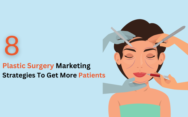 8 Plastic Surgery Marketing Strategies To Drive More Patients