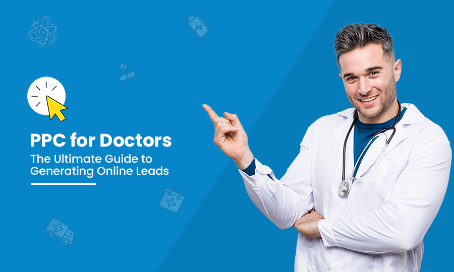 PPC for Doctors: The Ultimate Guide to Generating Online Leads