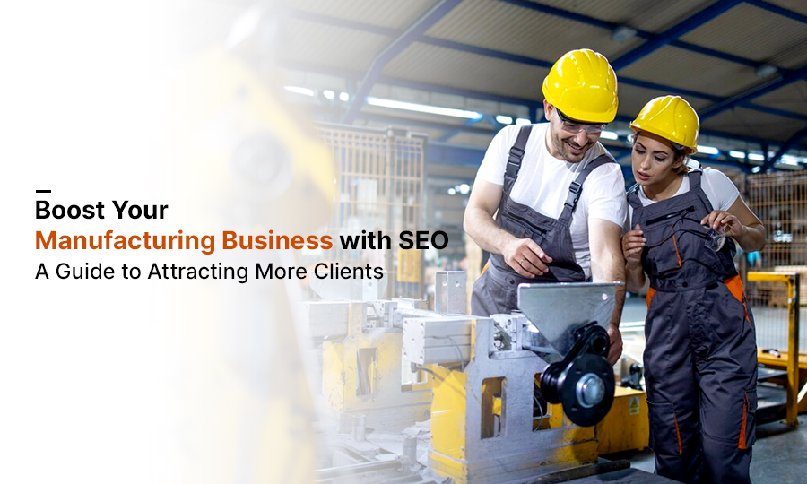 Boost Your Manufacturing Business with SEO: A Guide to Attracting More Clients