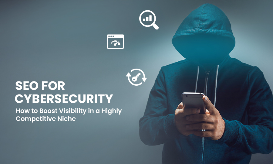 SEO for Cybersecurity: How to Boost Visibility in a Highly Competitive Niche