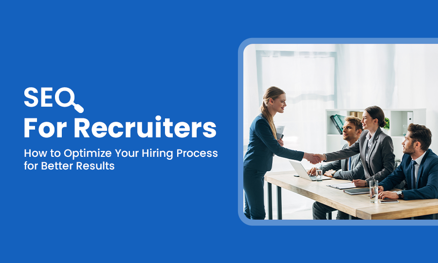 SEO for Recruiters: How to Optimize Your Hiring Process for Better Results