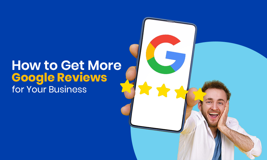 How to Get More Google Reviews for Your Business?