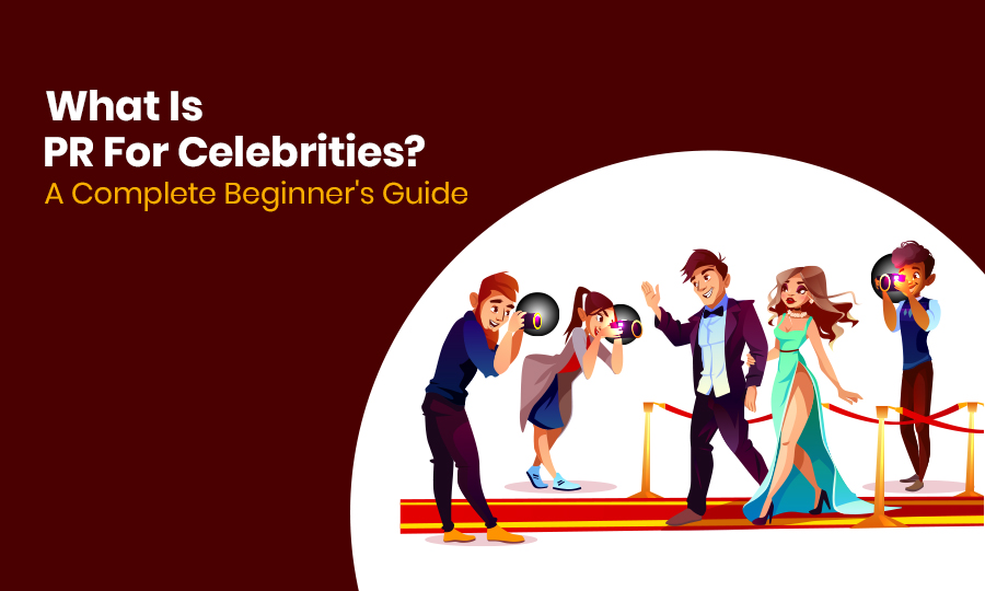 What Is PR For Celebrities? A Complete Beginner's Guide