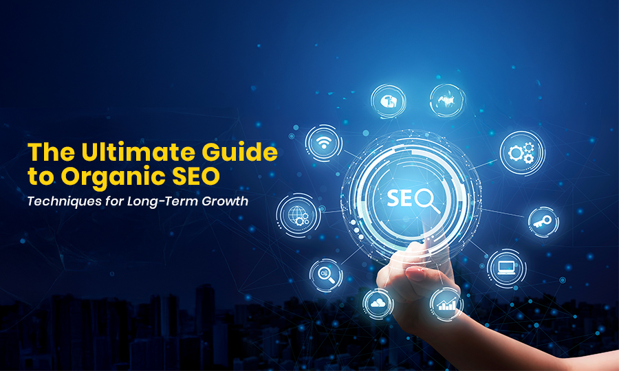 The Ultimate Guide to Organic SEO: Techniques for Long-Term Growth