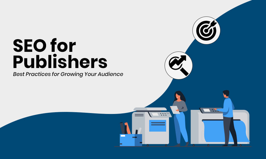 SEO for Publishers: Best Practices for Growing Your Audience