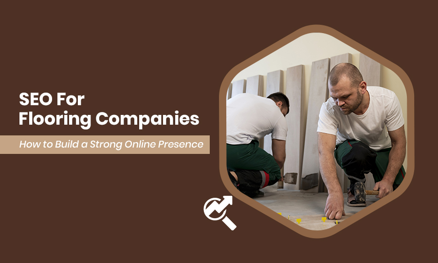 SEO for Flooring Companies How to Build a Strong Online Presence